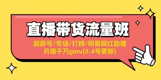 直播带货流量班：起新号/专场/打榜/明星网红助播/月播千万gmv(8.4号更新)-宁率网络知识库