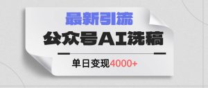 公众号ai洗稿，最新引流创业粉，单日引流200+，日变现4000+-宁率网络知识库