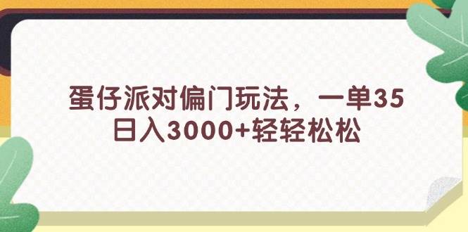 蛋仔派对偏门玩法，一单35，日入3000+轻轻松松-宁率网络知识库
