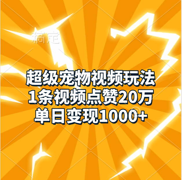 超级宠物视频玩法，1条视频点赞20万，单日变现1000+-宁率网络知识库