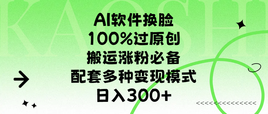 AI软件换脸，100%过原创，搬运涨粉必备，配套多种变现模式，日入300+-宁率网络知识库
