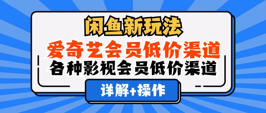 闲鱼新玩法，爱奇艺会员低价渠道，各种影视会员低价渠道详解-宁率网络知识库