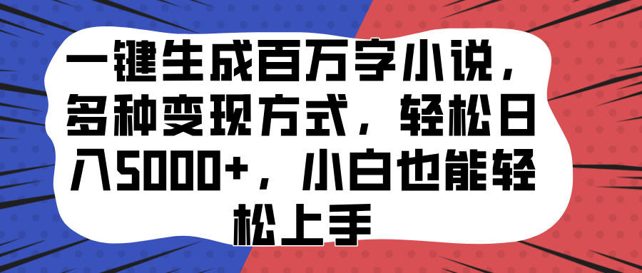 一键生成百万字小说，多种变现方式，轻松日入5000+，小白也能轻松上手-宁率网络知识库