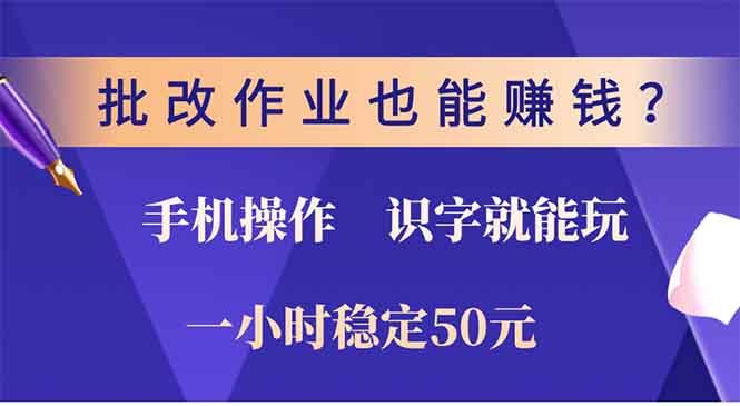 批改作业也能赚钱？0门槛手机项目，识字就能玩！一小时稳定50元！-宁率网络知识库