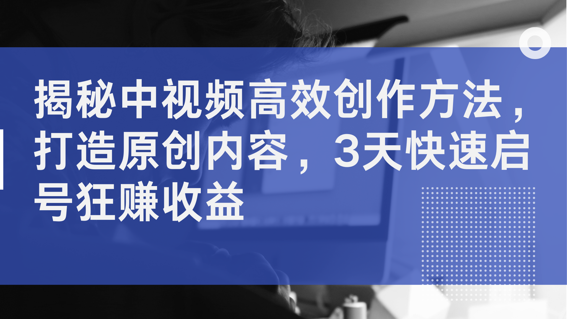 揭秘中视频高效创作方法，打造原创内容，2天快速启号狂赚收益-宁率网络知识库