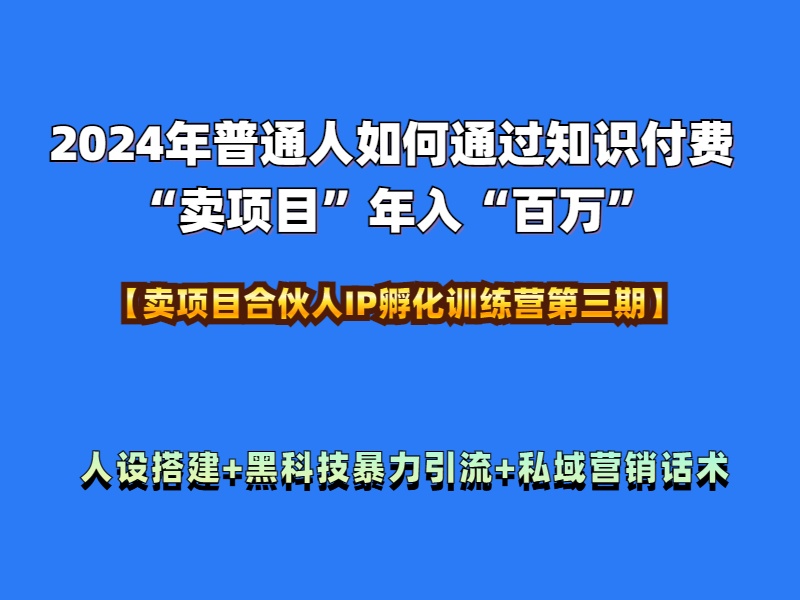 2024年普通人如何通过知识付费“卖项目”年入“百万”人设搭建-黑科技暴力引流-全流程-宁率网络知识库