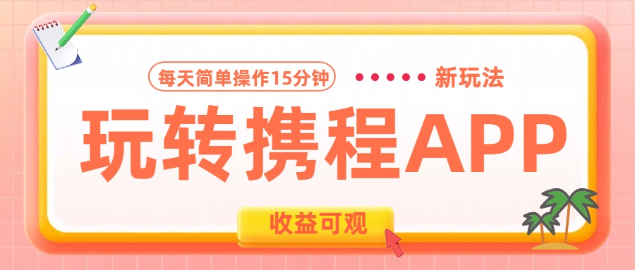 玩转携程APP新玩法，每天简单操作15分钟，收益可观!-宁率网络知识库