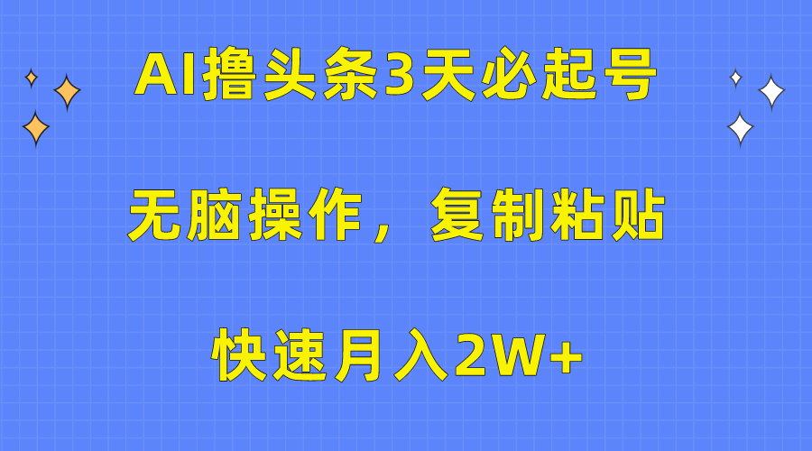 AI撸头条3天必起号，无脑操作3分钟1条，复制粘贴保守月入2W+-宁率网络知识库