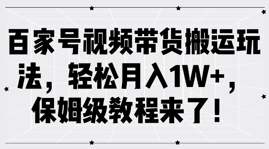 百家号视频带货搬运玩法，轻松月入1W+，保姆级教程来了！-宁率网络知识库