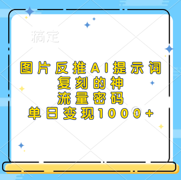 图片反推AI提示词，复刻的神，流量密码，单日变现1000+-宁率网络知识库