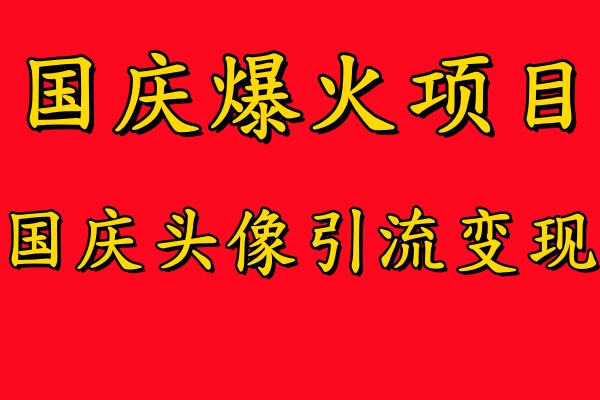 国庆爆火风口项目——国庆头像引流变现，零门槛高收益，小白也能起飞-宁率网络知识库