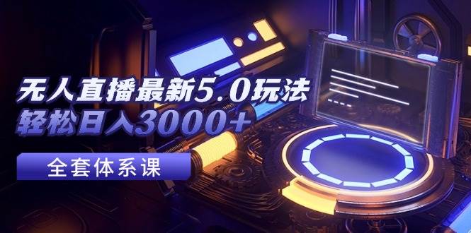 无人直播最新5.0玩法，轻松日入3000+-宁率网络知识库