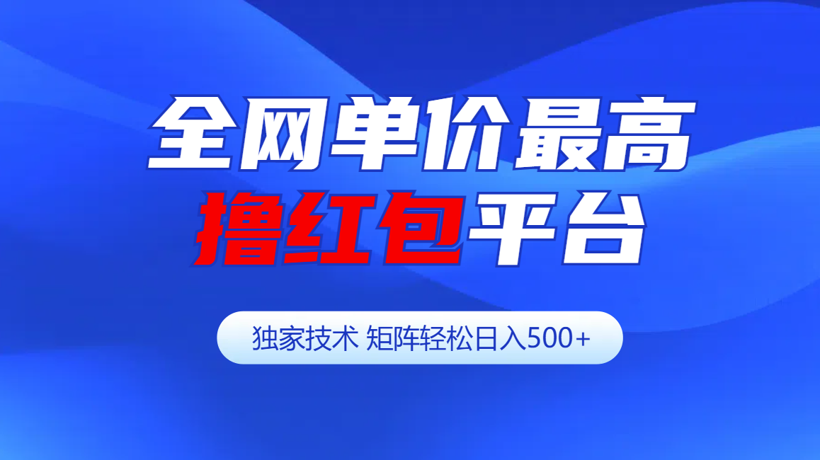 全网公认单价最高撸红包平台-矩阵轻松日入500+-宁率网络知识库