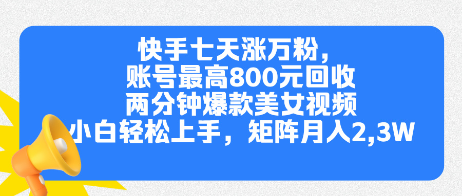 快手七天涨万粉，但账号最高800元回收。两分钟一个爆款美女视频，小白秒上手-宁率网络知识库