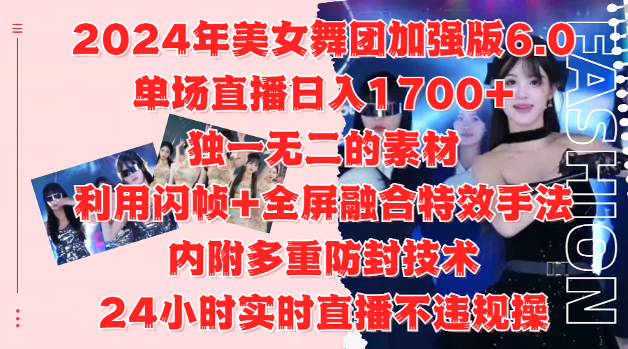 2024年美女舞团加强版6.0，单场直播日入1700+，独一无二的素材，利用闪帧+全屏融合特效手法，内附多重防封技术-宁率网络知识库
