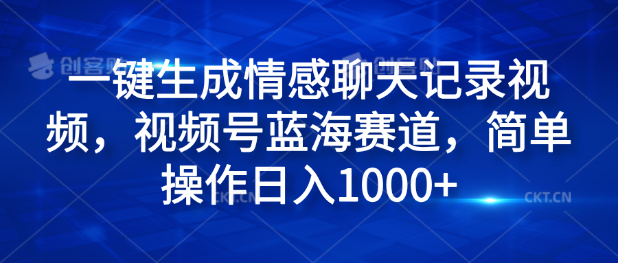 一键生成情感聊天记录视频，视频号蓝海赛道，简单操作日入1000+-宁率网络知识库