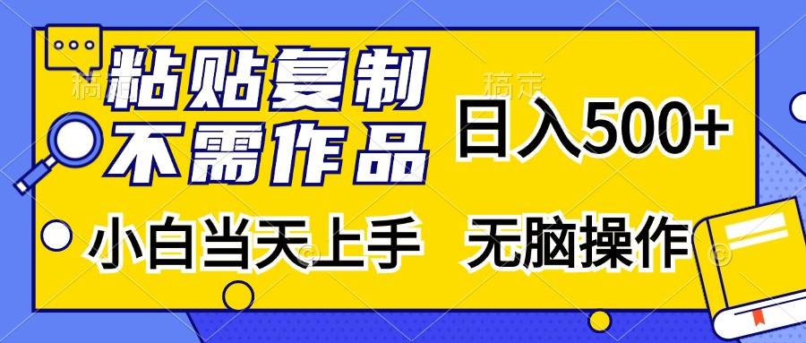 粘贴复制无需作品，日入500+，小白当天上手，无脑操作-宁率网络知识库