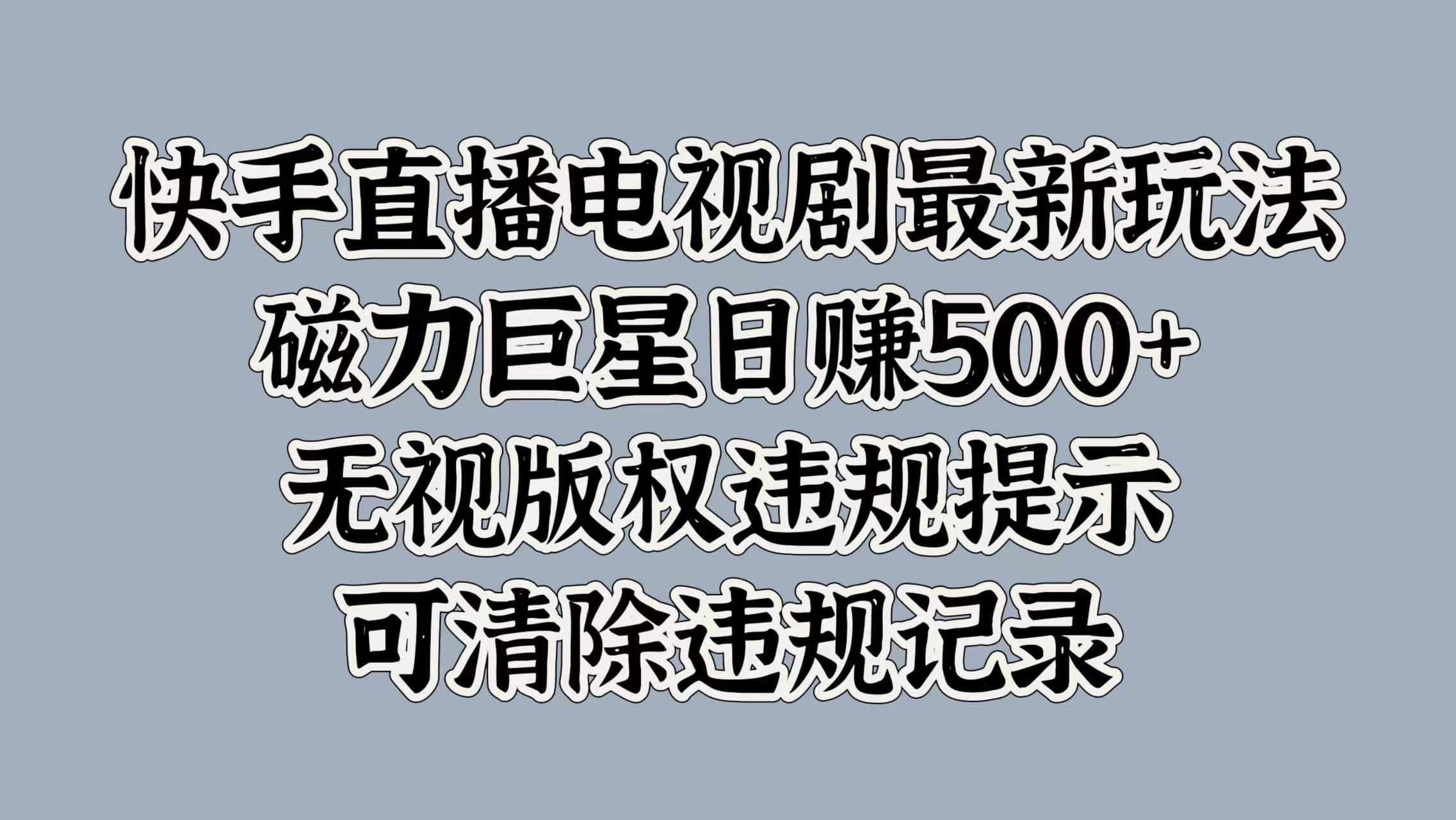 快手直播电视剧最新玩法，磁力巨星日赚500+，无视版权违规提示，可清除违规记录-宁率网络知识库