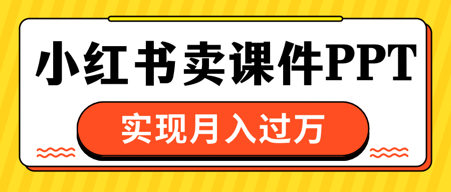 小红书卖课件ppt，实现月入过万-宁率网络知识库