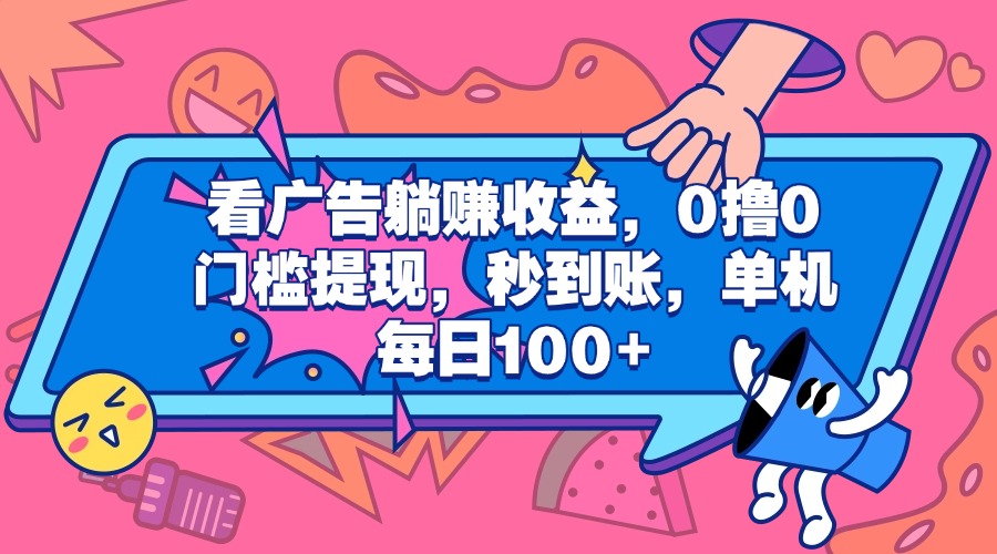 看广告躺赚收益，0撸0门槛提现，秒到账，单机每日100+-宁率网络知识库