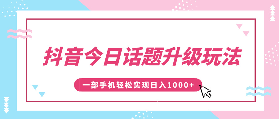 抖音今日话题升级玩法，1条作品涨粉5000，一部手机轻松实现日入1000+-宁率网络知识库