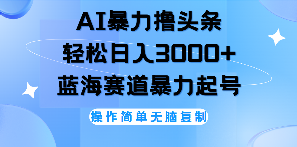 AI撸头条，轻松日入3000+无脑操作，当天起号，第二天见收益。-宁率网络知识库