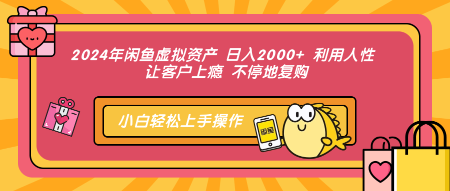 2024年闲鱼虚拟资产 日入2000+ 利用人性 让客户上瘾 不停地复购-宁率网络知识库