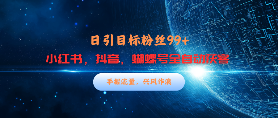 小红书，抖音，蝴蝶号三大平台全自动精准引流获客，每天吸引目标客户99+-宁率网络知识库