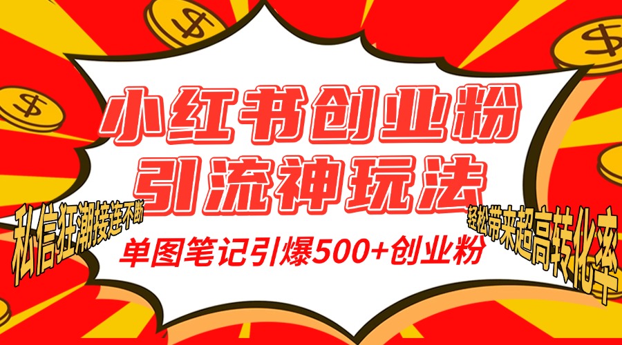 小红书创业粉引流神玩法，单图笔记引爆500+精准创业粉丝，私信狂潮接连不断，单条笔记轻松带来超高转化率！-宁率网络知识库