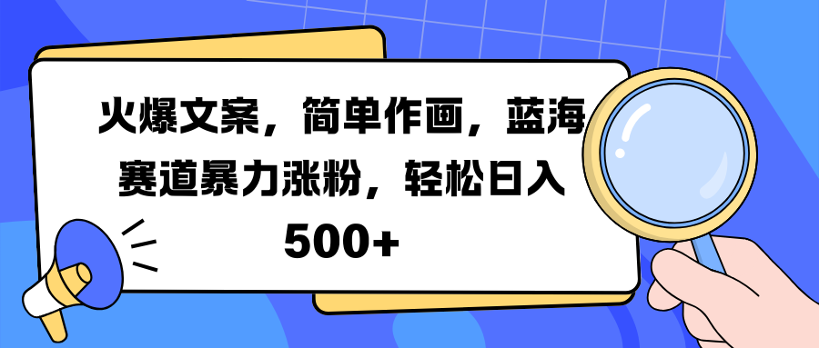 火爆文案，简单作画，蓝海赛道暴力涨粉，轻松日入 500+-宁率网络知识库