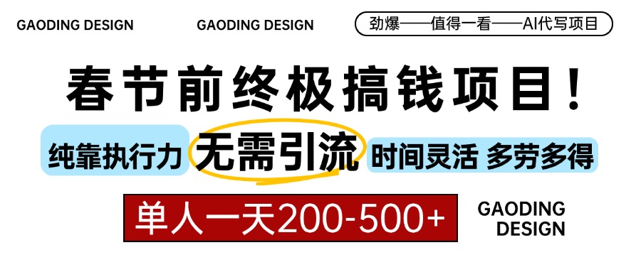 春节前搞钱终极项目，AI代写，纯执行力项目，无需引流、时间灵活、多劳多得，单人一天200-500，包回本-宁率网络知识库