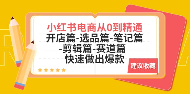 图片[1]-小红书电商从0到精通：开店篇-选品篇-笔记篇-剪辑篇-赛道篇 快速做出爆款-宁率网络知识库