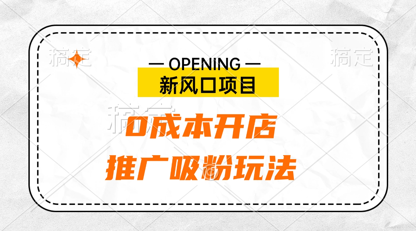 新风口项目、0成本开店、推广吸粉玩法-宁率网络知识库