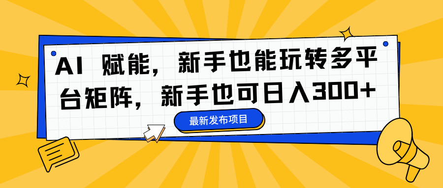 AI 赋能，新手也能玩转多平台矩阵，新手也可日入300+-宁率网络知识库