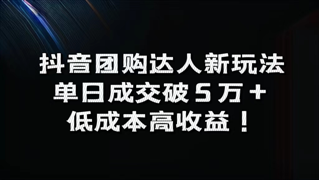 抖音团购达人新玩法，单日成交破5万+，低成本高收益！-宁率网络知识库