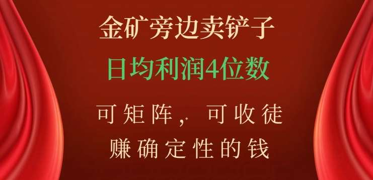 金矿旁边卖铲子，赚确定性的钱，可矩阵，可收徒，日均利润4位数不是梦-宁率网络知识库