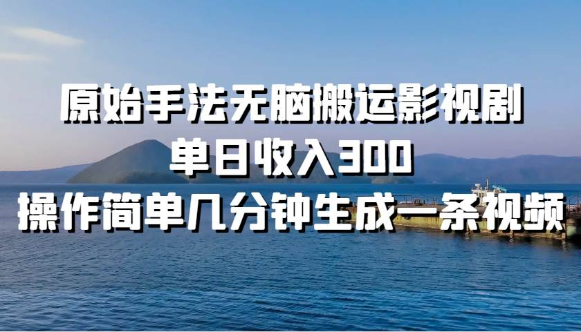 原始手法无脑搬运影视剧，单日收入300！-宁率网络知识库