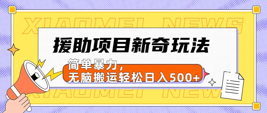 援助项目新奇玩法，简单暴力，无脑搬运轻松日入500+【日入500很简单】-宁率网络知识库