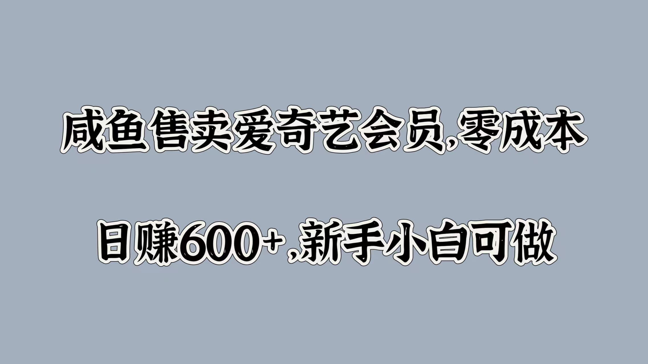 咸鱼售卖爱奇艺会员，零成本，日赚600+，新手小白可做-宁率网络知识库