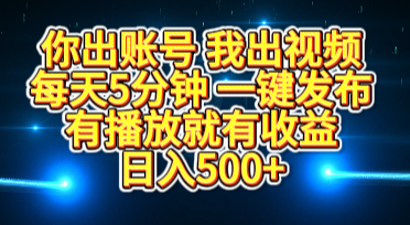 你出账号我出视频，每天5分钟，一键发布，有播放就有收益，日入500+-宁率网络知识库