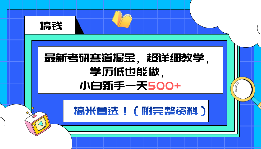 最新考研赛道掘金，小白新手一天500+，学历低也能做，超详细教学，副业首选！（附完整资料）-宁率网络知识库