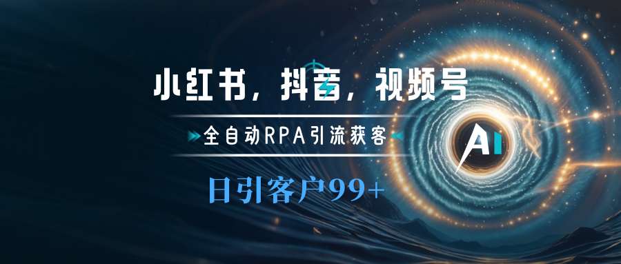 小红书，抖音，视频号主流平台全自动RPA引流获客，日引目标客户500+-宁率网络知识库