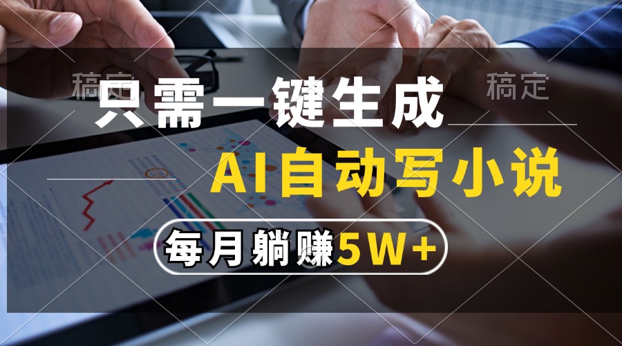 只需一键生成，AI自动写小说，每月躺赚5w+-宁率网络知识库