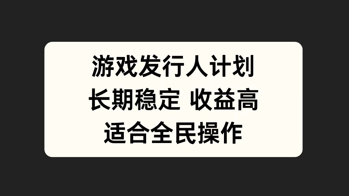 游戏发行人计划，长期稳定，适合全民操作。-宁率网络知识库