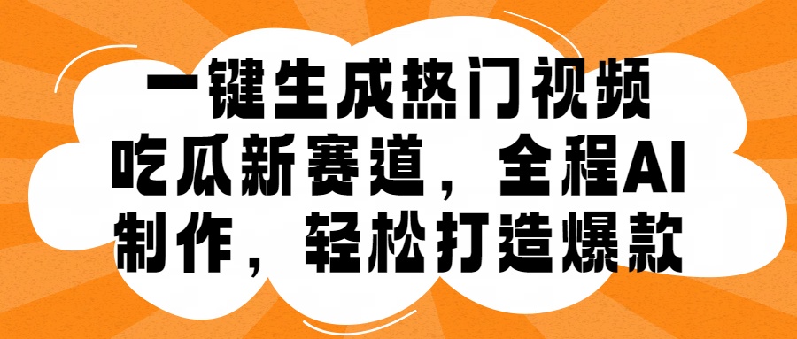 一键生成热门视频，新出的吃瓜赛道，小白上手无压力，AI制作很省心，轻轻松松打造爆款-宁率网络知识库