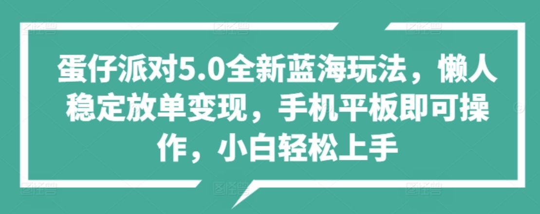 蛋仔派对5.0全新蓝海玩法，懒人稳定放单变现，小白也可以轻松上手-宁率网络知识库