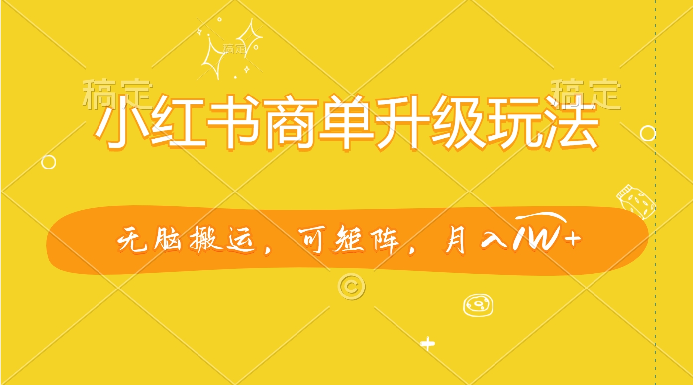 小红书商单升级玩法，无脑搬运，可矩阵，月入1W+-宁率网络知识库