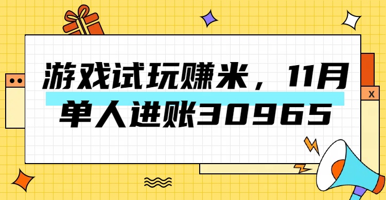 热门副业，游戏试玩赚米，11月单人进账30965，简单稳定！-宁率网络知识库
