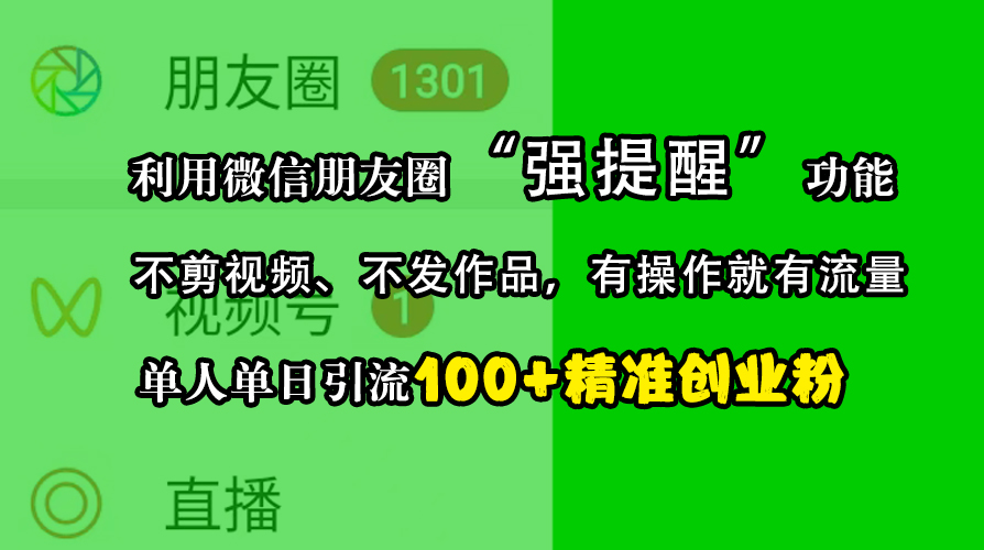 利用微信朋友圈“强提醒”功能，引流精准创业粉，不剪视频、不发作品，有操作就有流量，单人单日引流100+创业粉-宁率网络知识库