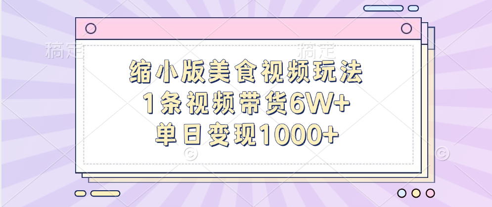 缩小版美食视频玩法，1条视频带货6W+，单日变现1000+-宁率网络知识库